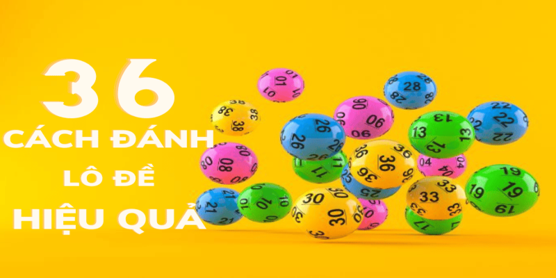 36 cách đánh lô đề hiệu quả 