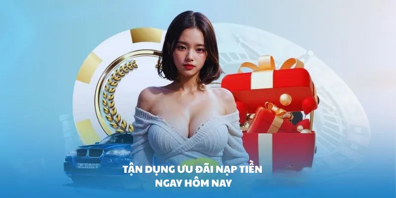 Tận dụng ưu đãi nạp tiền ngay hôm nay 