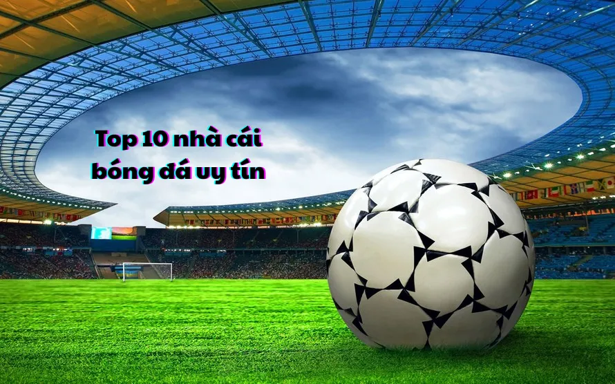 Top 10 nhà cái bóng đá uy tín